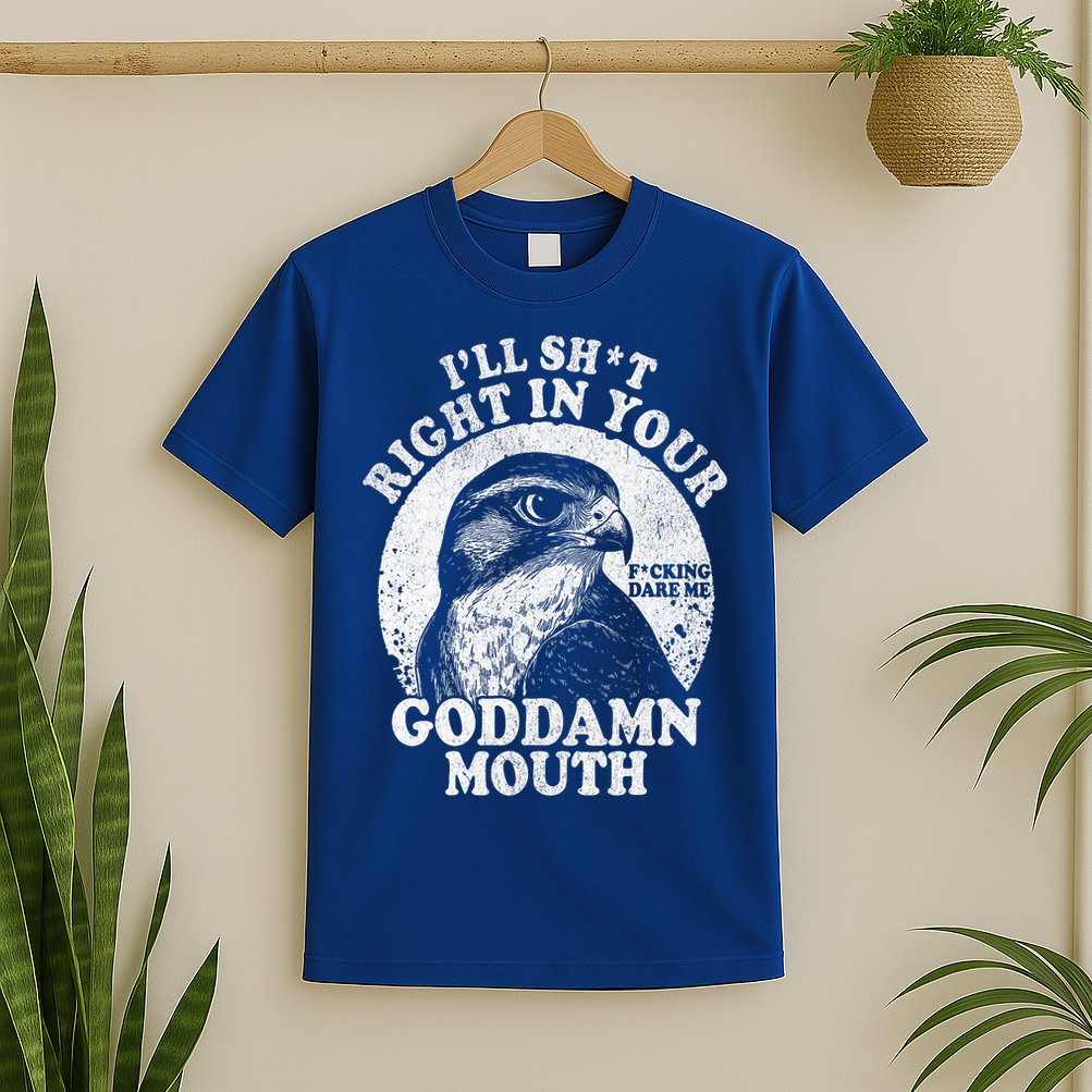I’Ll Sht Right In Your Goddamn Mouth T-Shirt