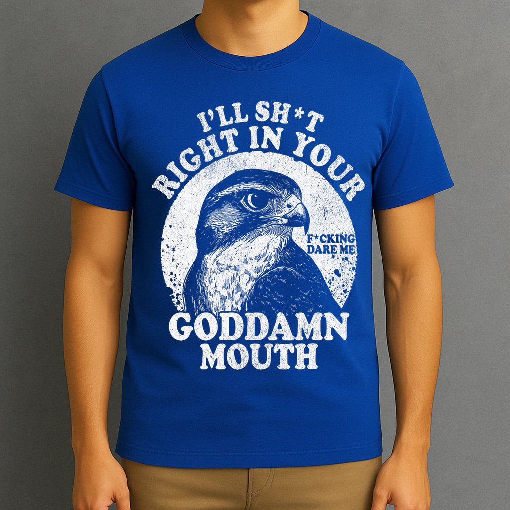I’Ll Sht Right In Your Goddamn Mouth T-Shirt