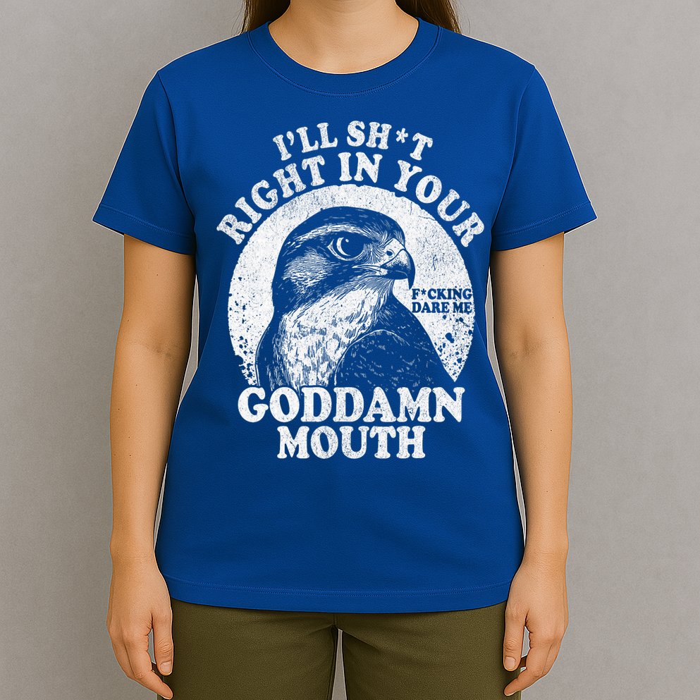 I’Ll Sht Right In Your Goddamn Mouth T-Shirt