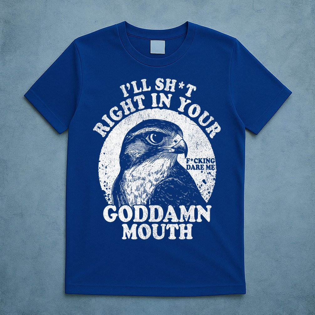I’Ll Sht Right In Your Goddamn Mouth T-Shirt