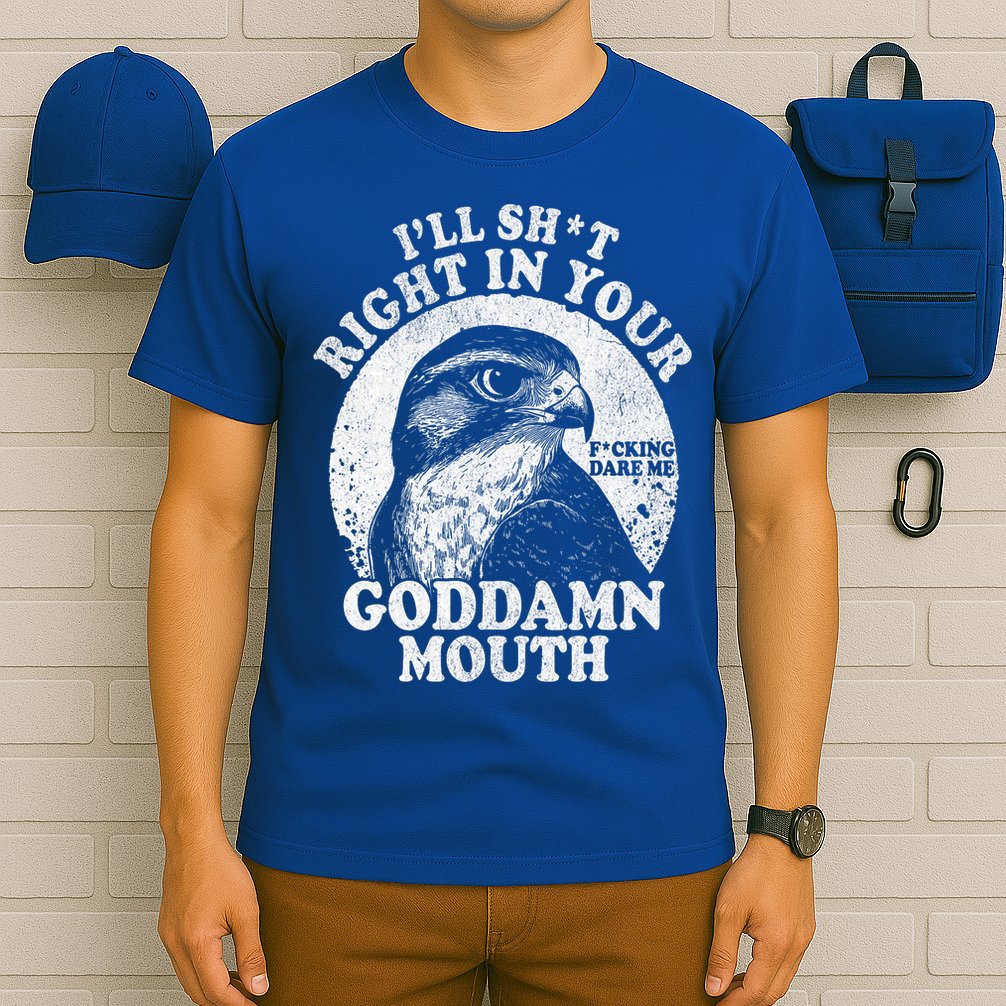 I’Ll Sht Right In Your Goddamn Mouth T-Shirt