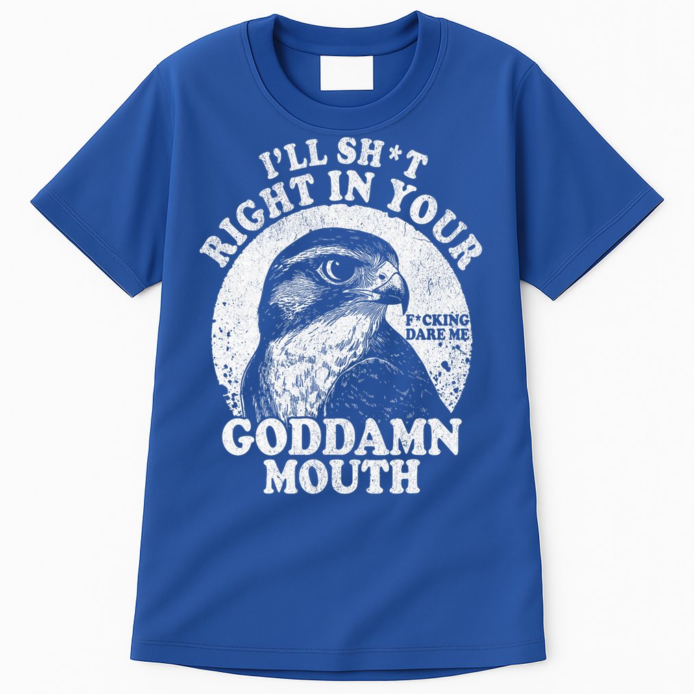 I’Ll Sht Right In Your Goddamn Mouth Tall T-Shirt