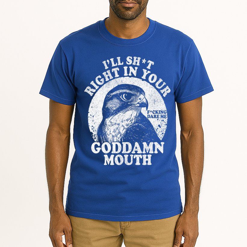 I’Ll Sht Right In Your Goddamn Mouth Tall T-Shirt