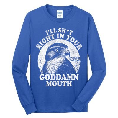 I’Ll Sht Right In Your Goddamn Mouth Tall Long Sleeve T-Shirt
