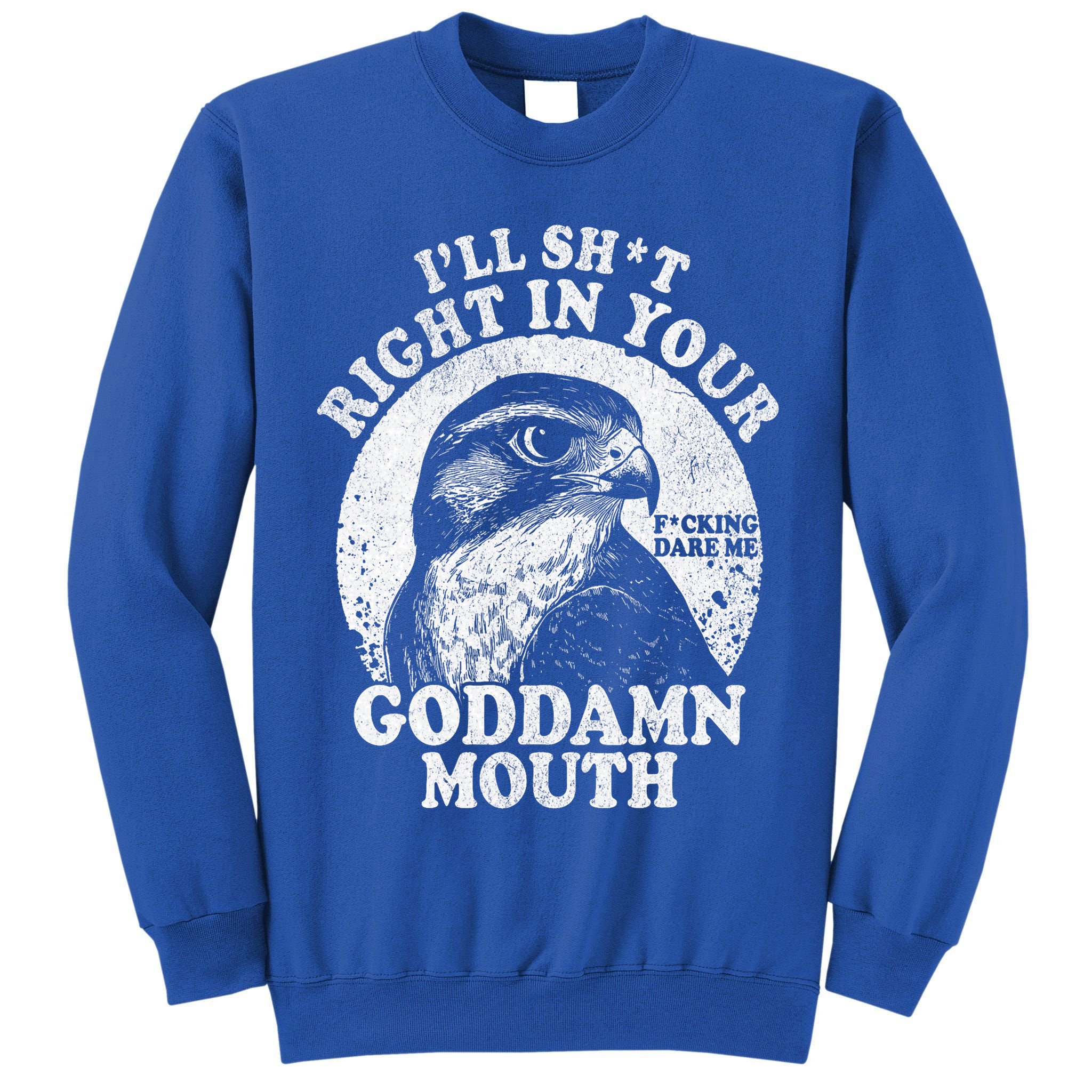 I’Ll Sht Right In Your Goddamn Mouth Tall Sweatshirt