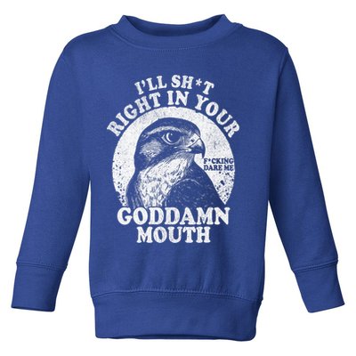 I’Ll Sht Right In Your Goddamn Mouth Toddler Sweatshirt