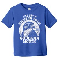 I’Ll Sht Right In Your Goddamn Mouth Toddler T-Shirt