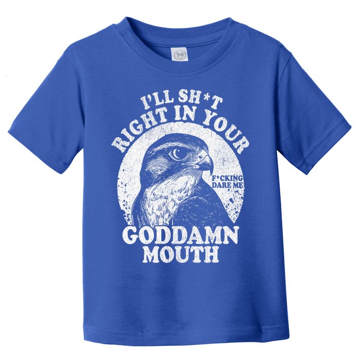 I’Ll Sht Right In Your Goddamn Mouth Toddler T-Shirt