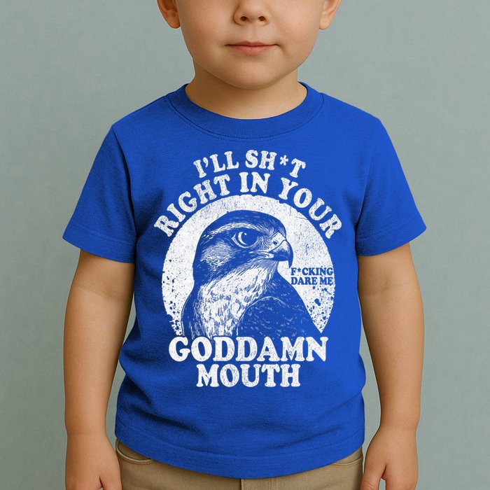 I’Ll Sht Right In Your Goddamn Mouth Toddler T-Shirt