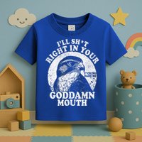 I’Ll Sht Right In Your Goddamn Mouth Toddler T-Shirt