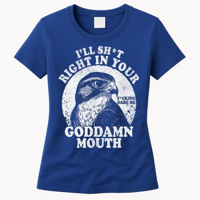 I’Ll Sht Right In Your Goddamn Mouth Womens T-Shirt