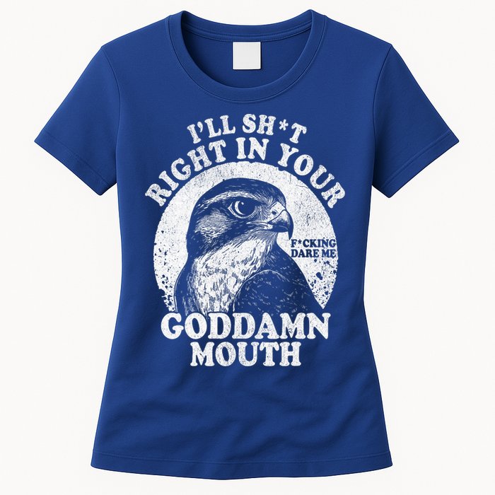 I’Ll Sht Right In Your Goddamn Mouth Womens T-Shirt