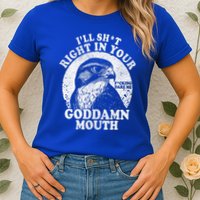I’Ll Sht Right In Your Goddamn Mouth Womens T-Shirt