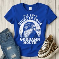 I’Ll Sht Right In Your Goddamn Mouth Womens T-Shirt