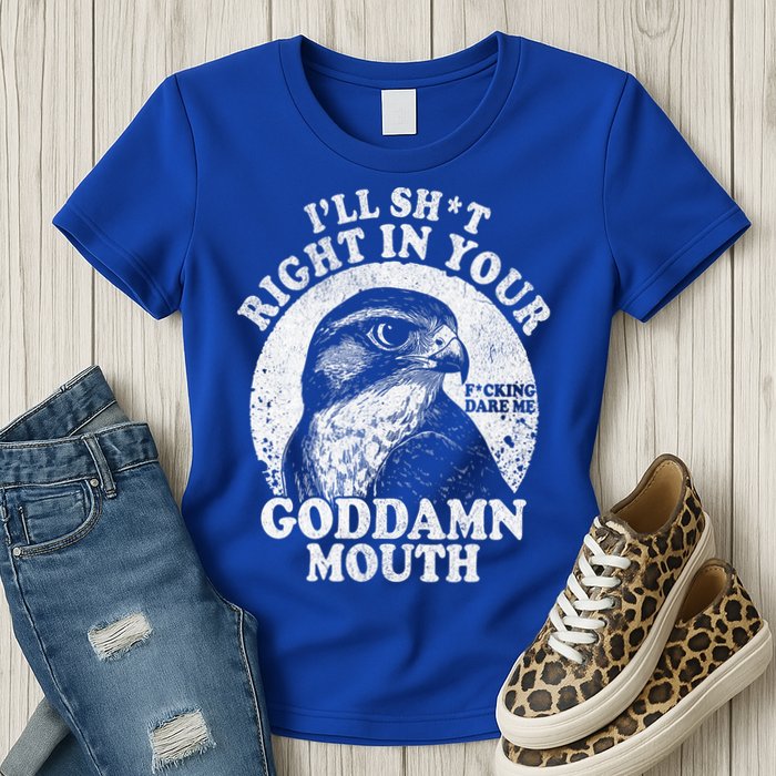 I’Ll Sht Right In Your Goddamn Mouth Womens T-Shirt