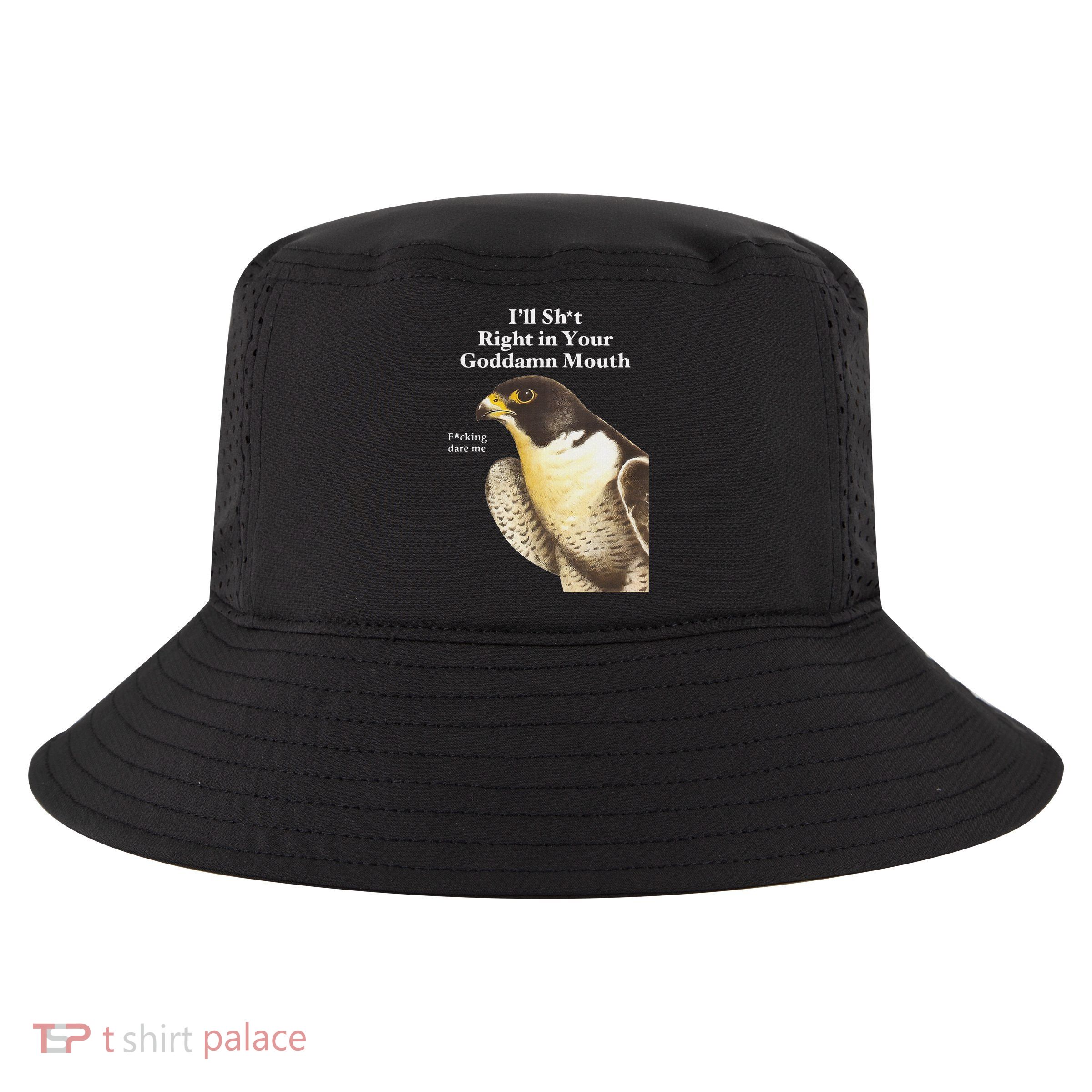 I’Ll Sht Right In Your Goddamn Mouth Funny Saying Quote Cool Comfort Performance Bucket Hat