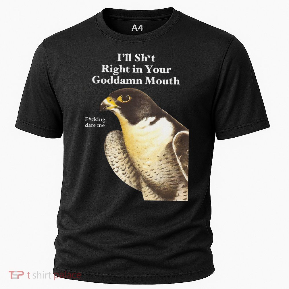 I’Ll Sht Right In Your Goddamn Mouth Funny Saying Quote Performance Shirt
