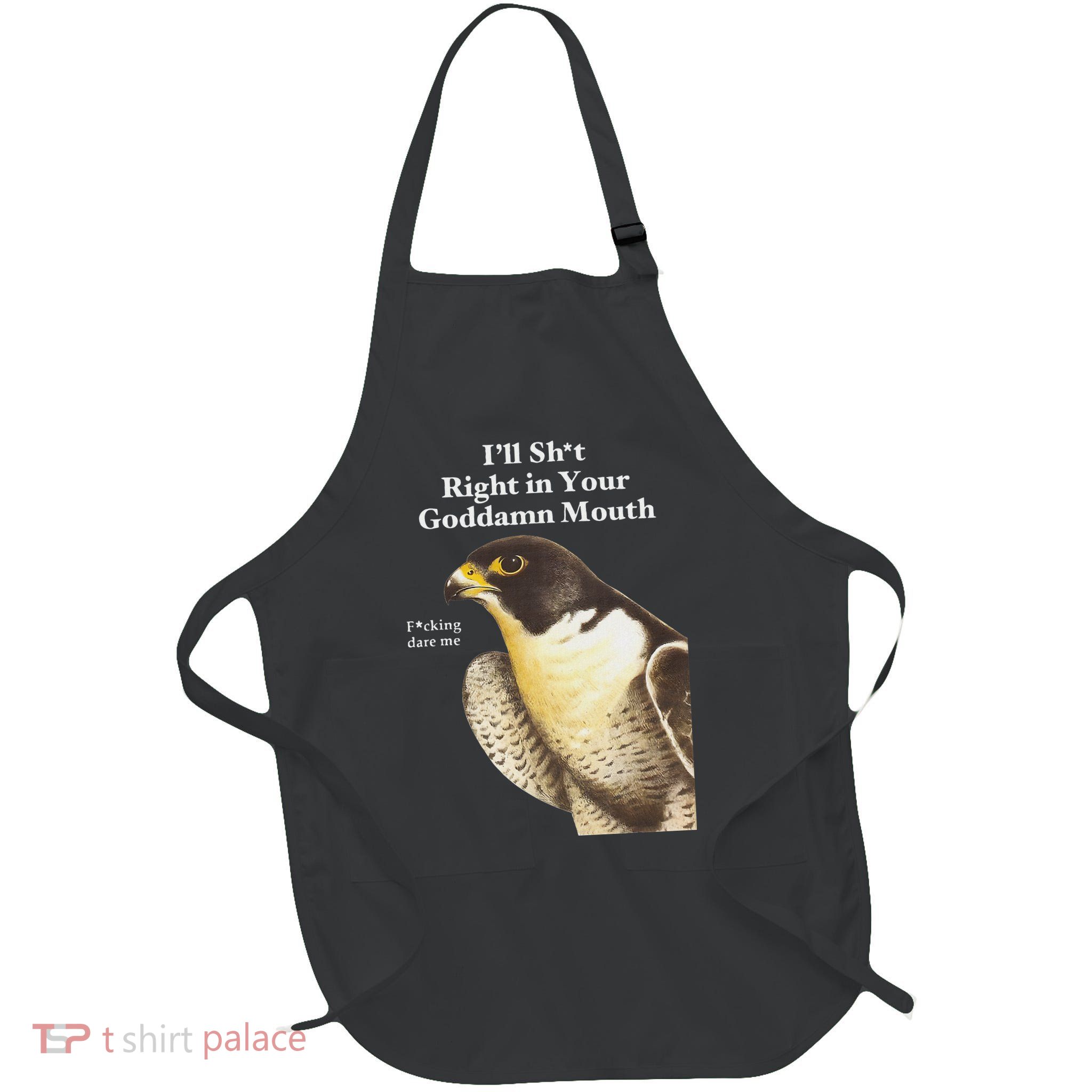 I’Ll Sht Right In Your Goddamn Mouth Funny Saying Quote Apron