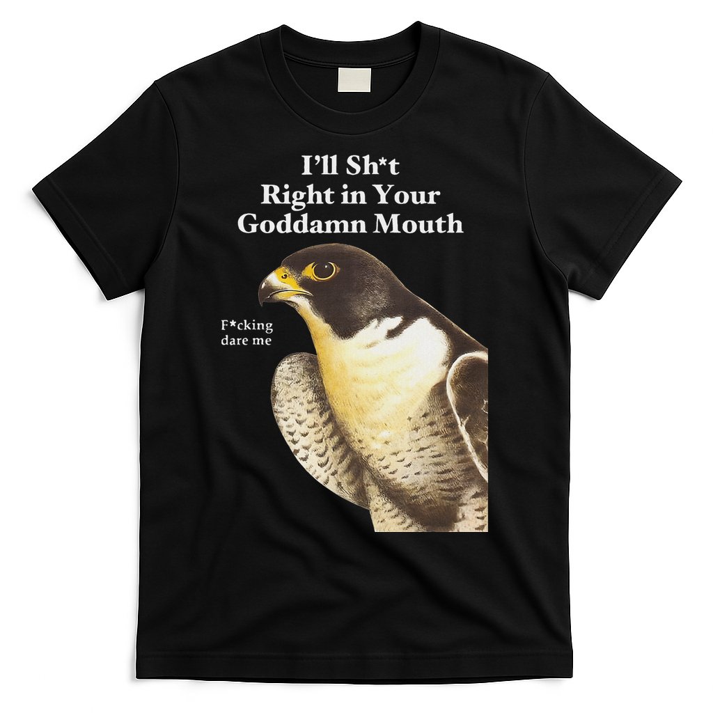 I’Ll Sht Right In Your Goddamn Mouth Funny Saying Quote T-Shirt