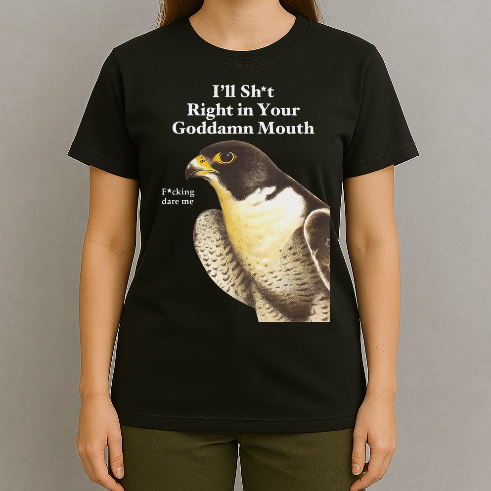 I’Ll Sht Right In Your Goddamn Mouth Funny Saying Quote T-Shirt