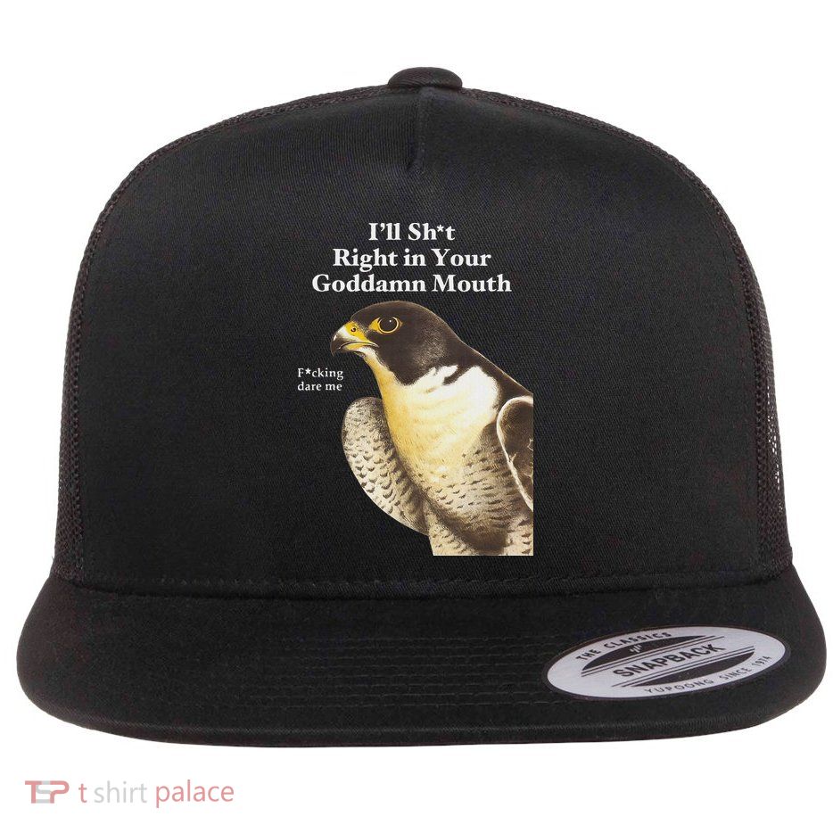 I’Ll Sht Right In Your Goddamn Mouth Funny Saying Quote Flatbill Hat