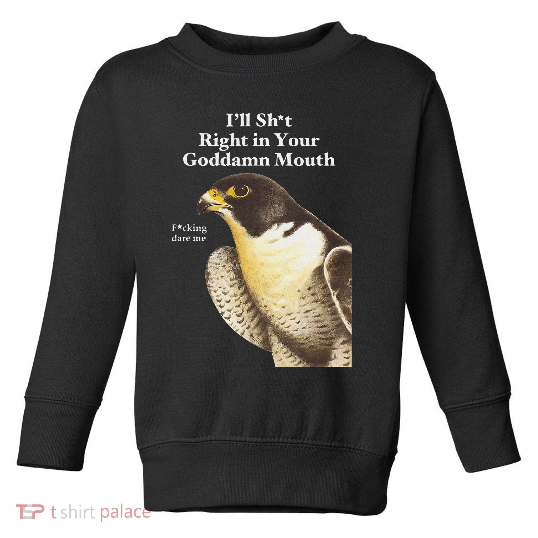 I’Ll Sht Right In Your Goddamn Mouth Funny Saying Quote Toddler Sweatshirt