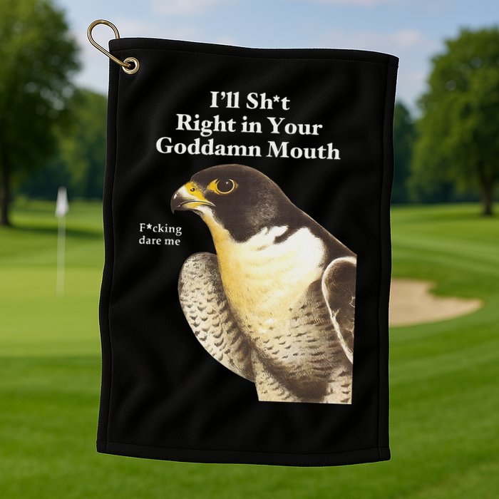 I’Ll Sht Right In Your Goddamn Mouth Funny Saying Quote Golf Towel