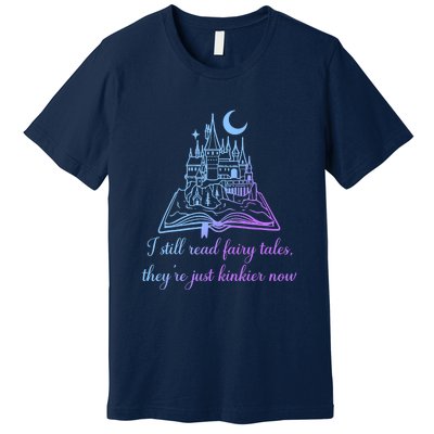 I Still Read Fairy Tales They're Just Kinkier Now Premium T-Shirt