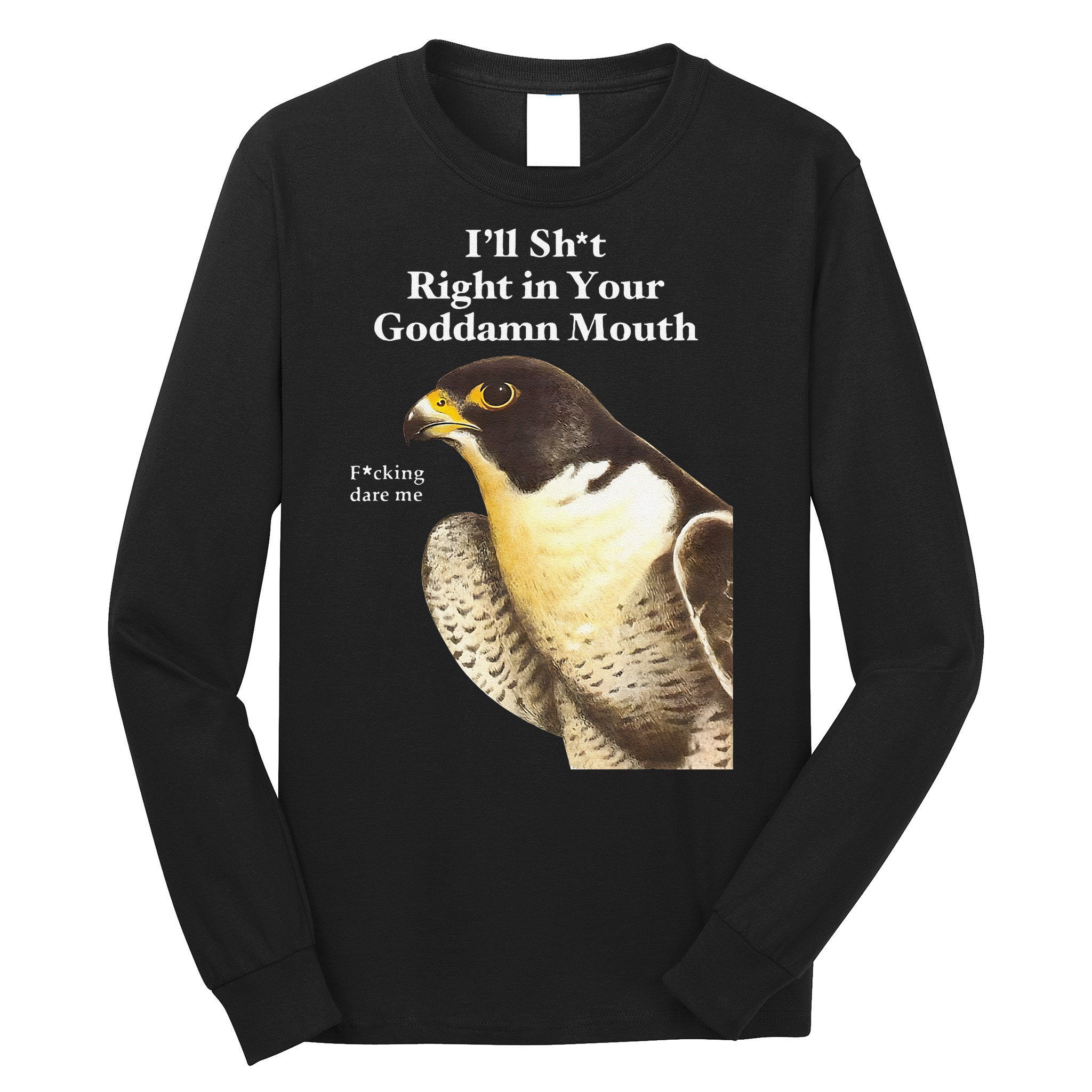 I’Ll Sht Right In Your Goddamn Mouth Funny Saying Quote Gift Long Sleeve Shirt