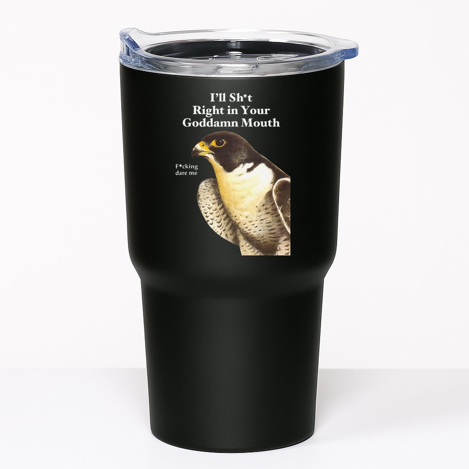 I’Ll Sht Right In Your Goddamn Mouth Funny Saying Quote Gift Tumbler