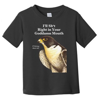 I’Ll Sht Right In Your Goddamn Mouth Funny Saying Quote Gift Toddler T-Shirt