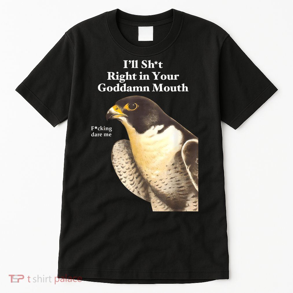 I’Ll Sht Right In Your Goddamn Mouth Funny Saying Quote Tall T-Shirt