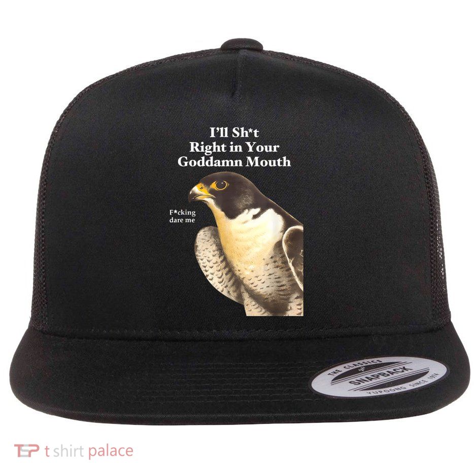 I’Ll Sht Right In Your Goddamn Mouth Funny Saying Quote Flatbill Hat