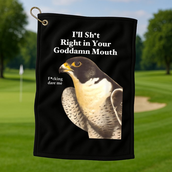 I’Ll Sht Right In Your Goddamn Mouth Funny Saying Quote Golf Towel