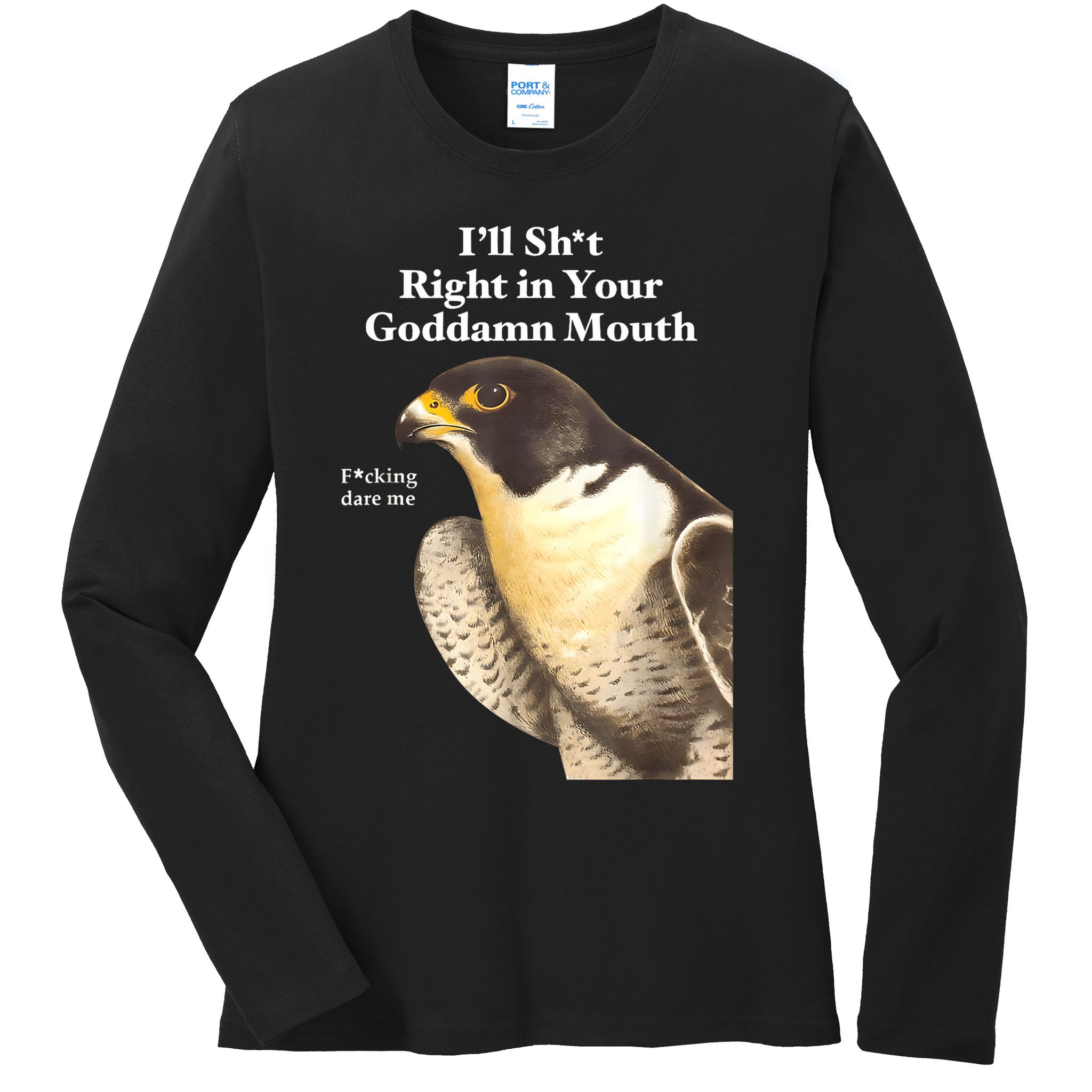 I’Ll Sht Right In Your Goddamn Mouth Funny Saying Quote Ladies Long Sleeve Shirt