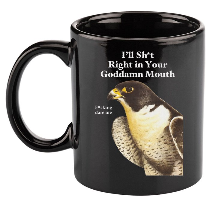 I’Ll Sht Right In Your Goddamn Mouth 11oz C Handle Ceramic Mug