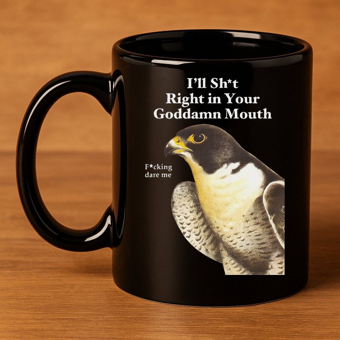 I’Ll Sht Right In Your Goddamn Mouth 11oz C Handle Ceramic Mug