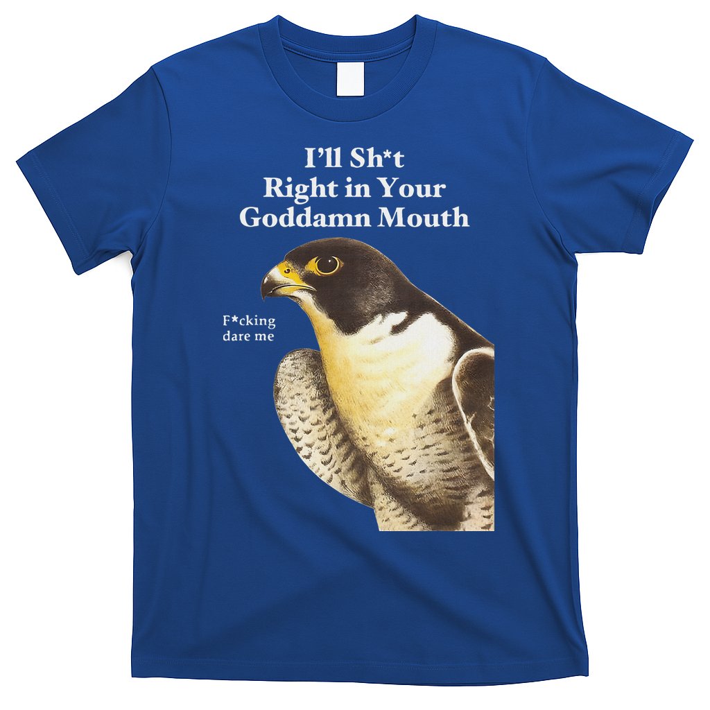 I’Ll Sht Right In Your Goddamn Mouth T-Shirt