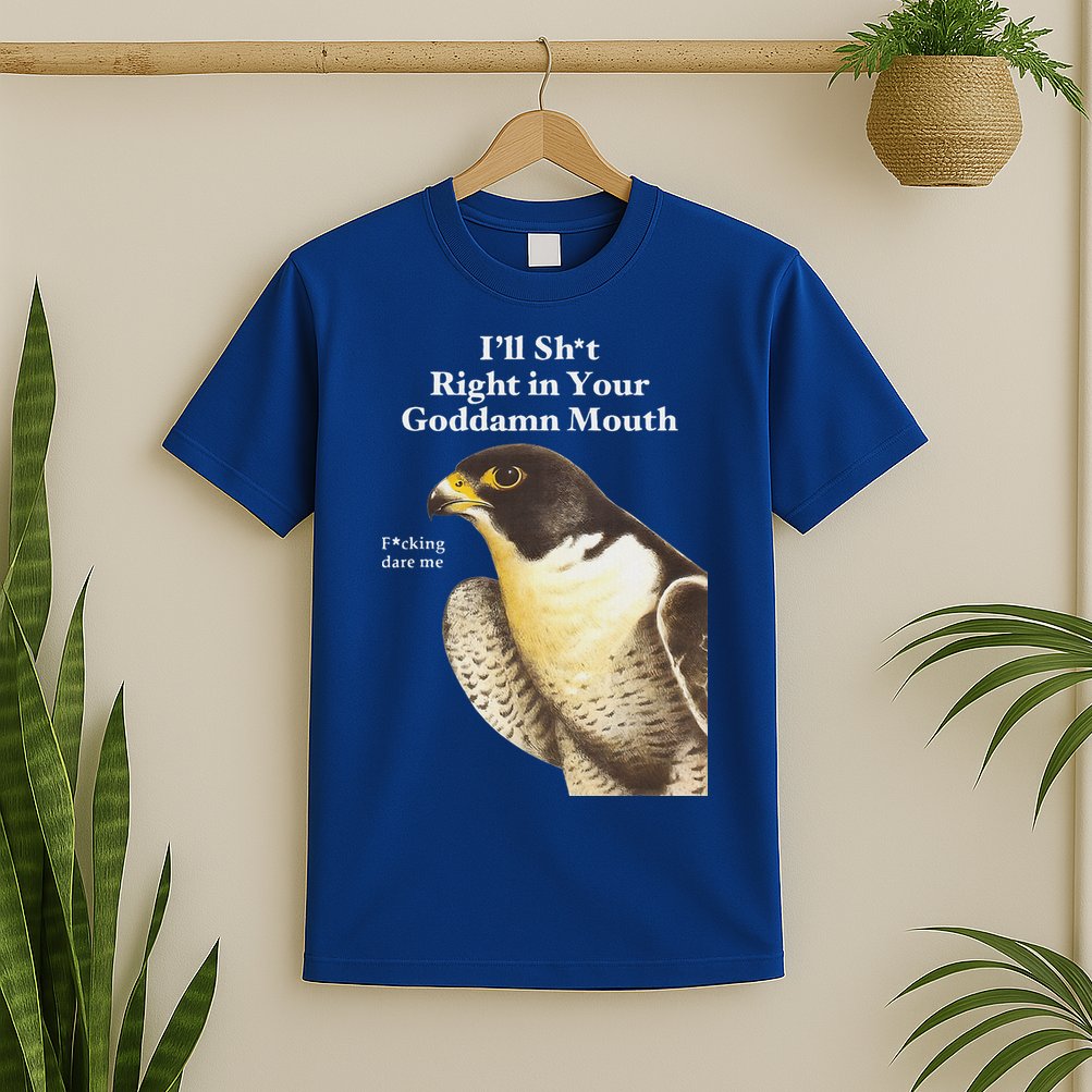 I’Ll Sht Right In Your Goddamn Mouth T-Shirt