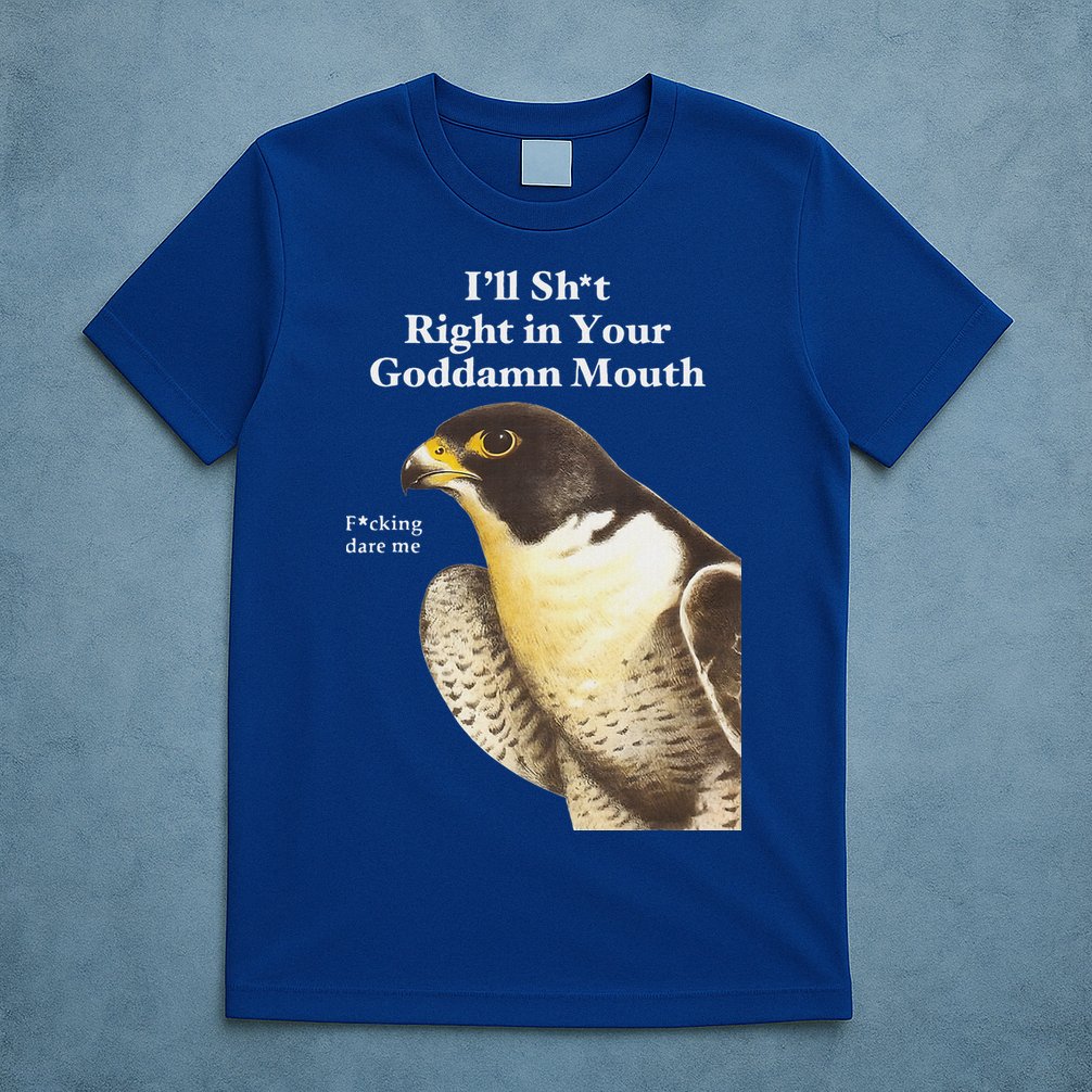 I’Ll Sht Right In Your Goddamn Mouth T-Shirt