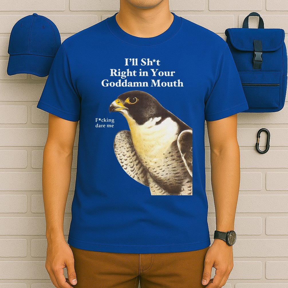 I’Ll Sht Right In Your Goddamn Mouth T-Shirt