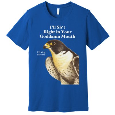 I’Ll Sht Right In Your Goddamn Mouth Premium T-Shirt