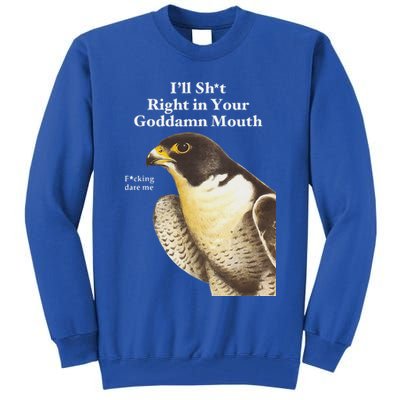 I’Ll Sht Right In Your Goddamn Mouth Tall Sweatshirt