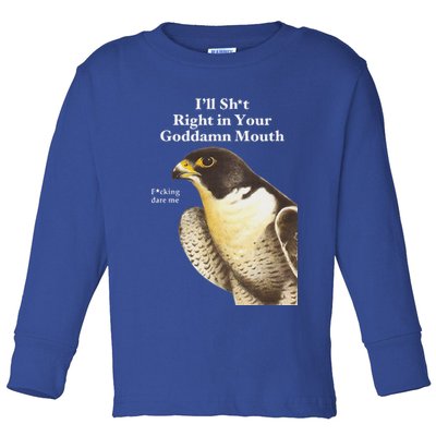 I’Ll Sht Right In Your Goddamn Mouth Toddler Long Sleeve Shirt