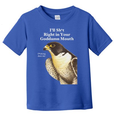 I’Ll Sht Right In Your Goddamn Mouth Toddler T-Shirt