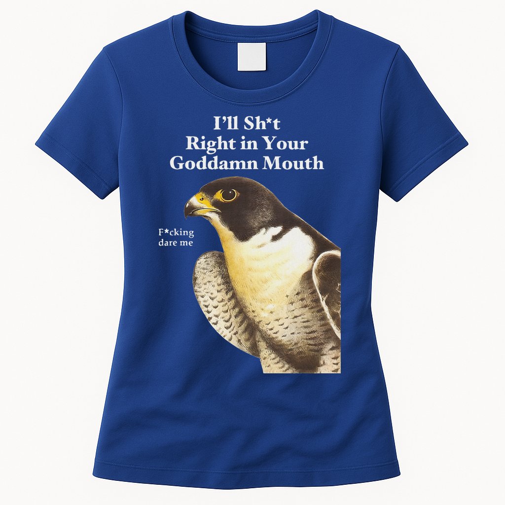 I’Ll Sht Right In Your Goddamn Mouth Womens T-Shirt