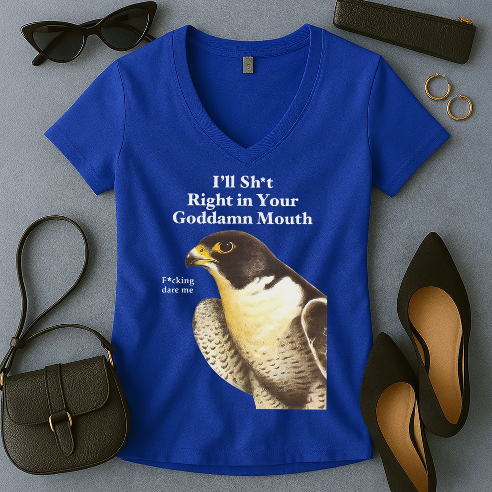 I’Ll Sht Right In Your Goddamn Mouth Women's V-Neck T-Shirt