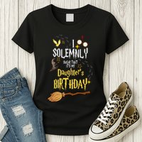 I Solemnly Swear That It's My Daughter's Birthday Womens T-Shirt