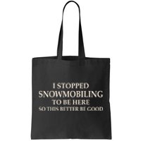 I Stopped Snowmobiling To Be Here So This Better Be Good Tote Bag