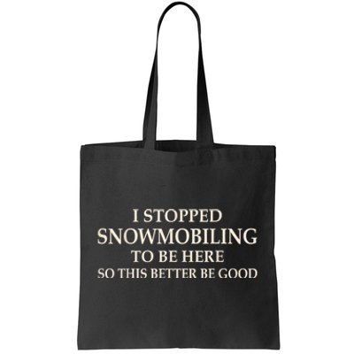 I Stopped Snowmobiling To Be Here So This Better Be Good Tote Bag